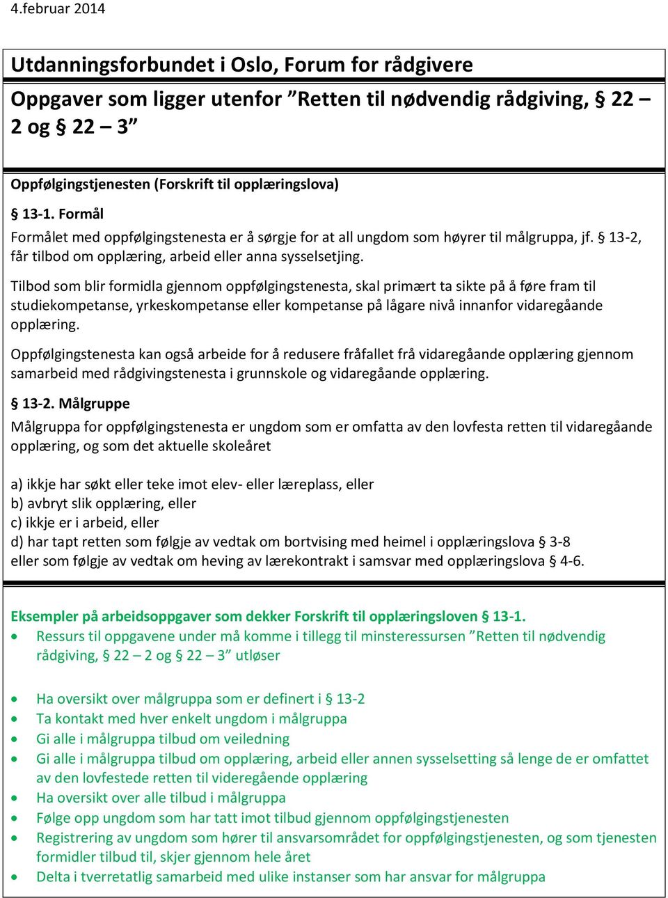 Tilbd sm blir frmidla gjennm ppfølgingstenesta, skal primært ta sikte på å føre fram til studiekmpetanse, yrkeskmpetanse eller kmpetanse på lågare nivå innanfr vidaregåande pplæring.