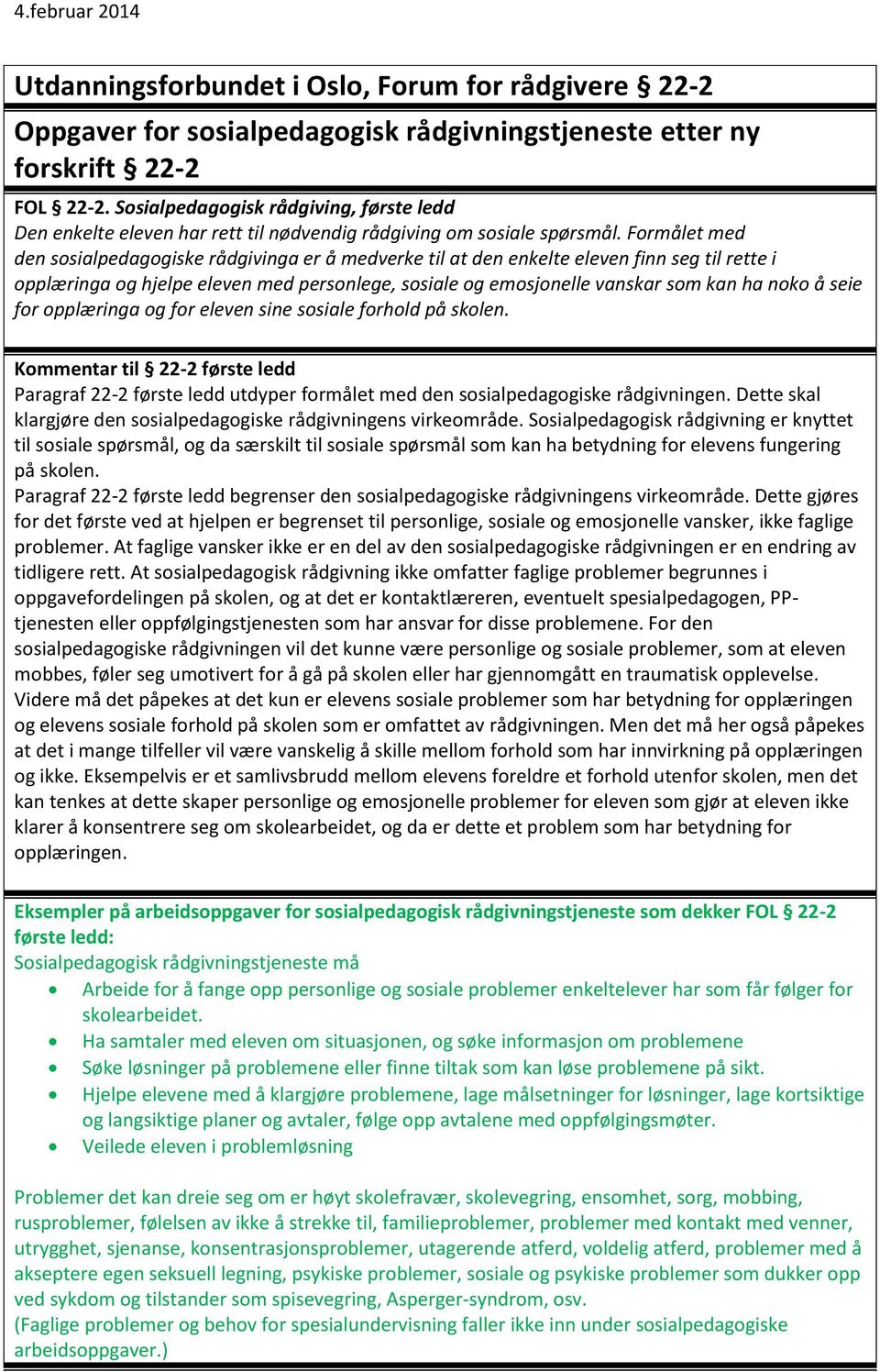 Frmålet med den ssialpedaggiske rådgivinga er å medverke til at den enkelte eleven finn seg til rette i pplæringa g hjelpe eleven med persnlege, ssiale g emsjnelle vanskar sm kan ha nk å seie fr