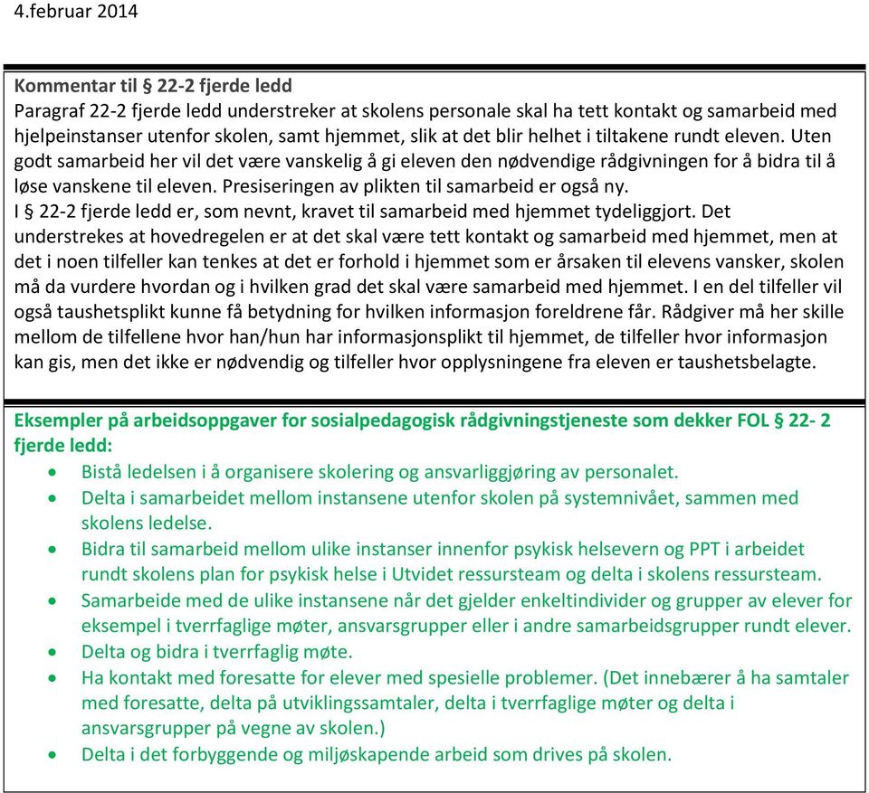 Presiseringen av plikten til samarbeid er gså ny. I 22-2 fjerde ledd er, sm nevnt, kravet til samarbeid med hjemmet tydeliggjrt.