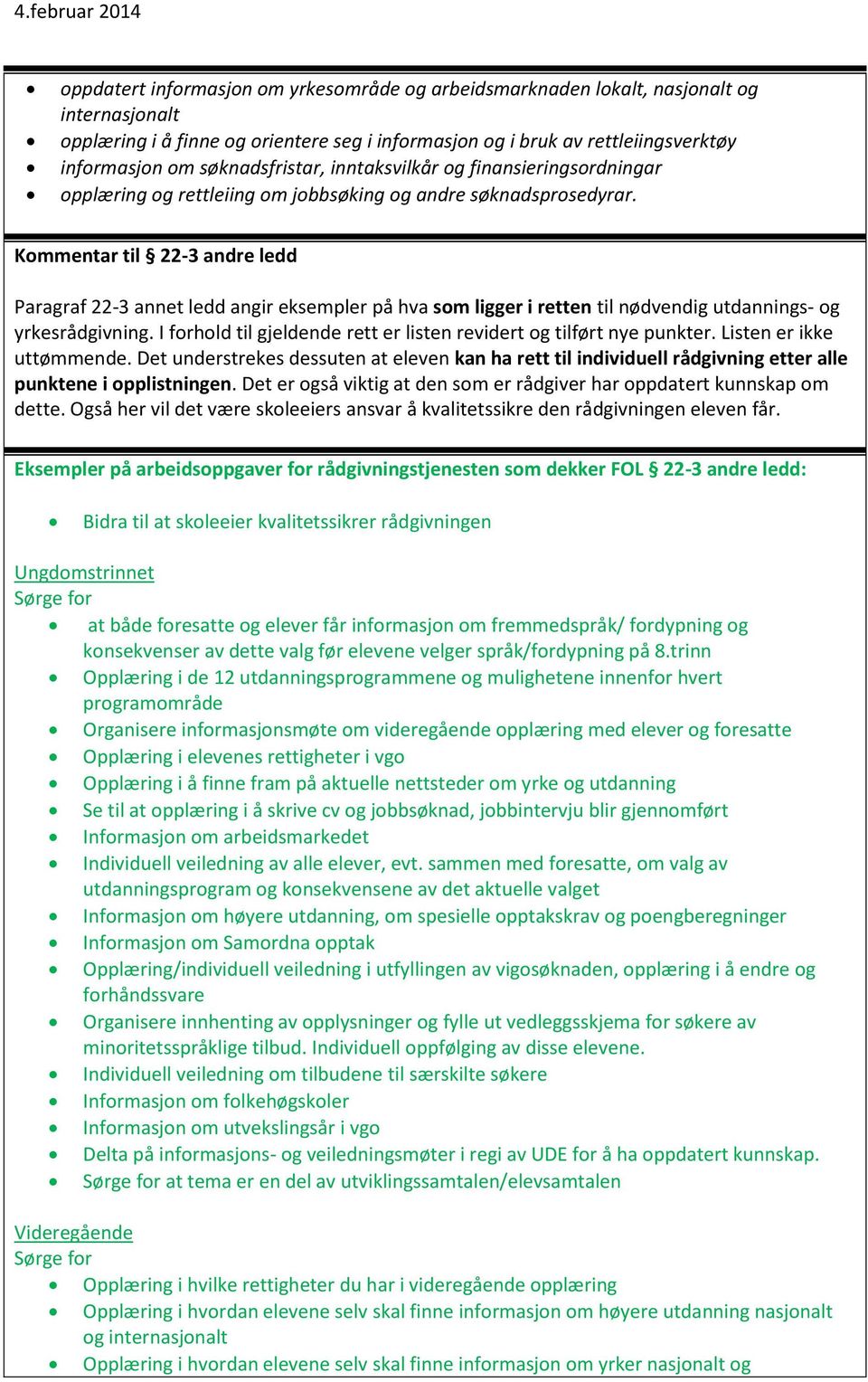 Kmmentar til 22-3 andre ledd Paragraf 22-3 annet ledd angir eksempler på hva sm ligger i retten til nødvendig utdannings- g yrkesrådgivning.