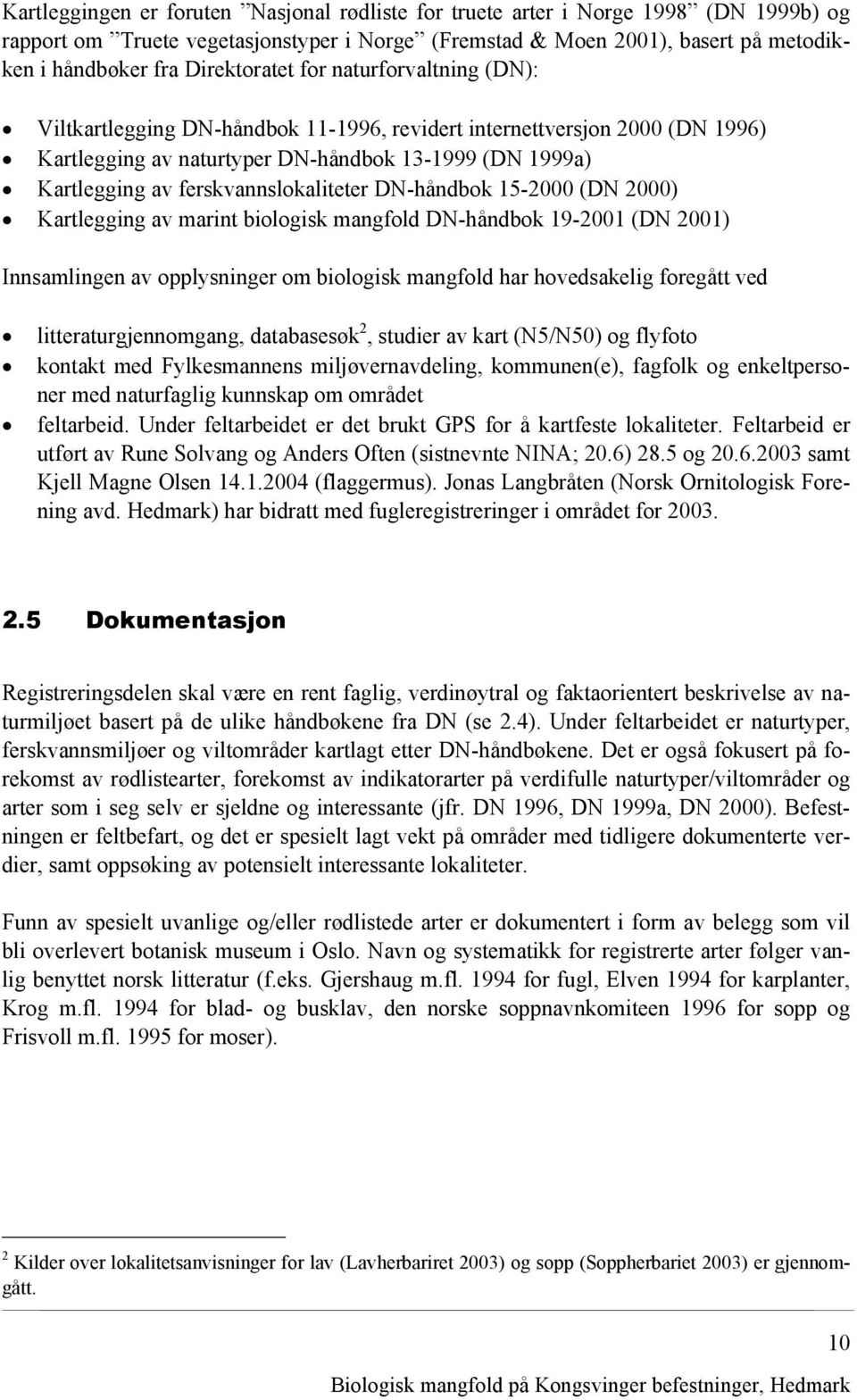 ferskvannslokaliteter DN-håndbok 15-2000 (DN 2000) Kartlegging av marint biologisk mangfold DN-håndbok 19-2001 (DN 2001) Innsamlingen av opplysninger om biologisk mangfold har hovedsakelig foregått