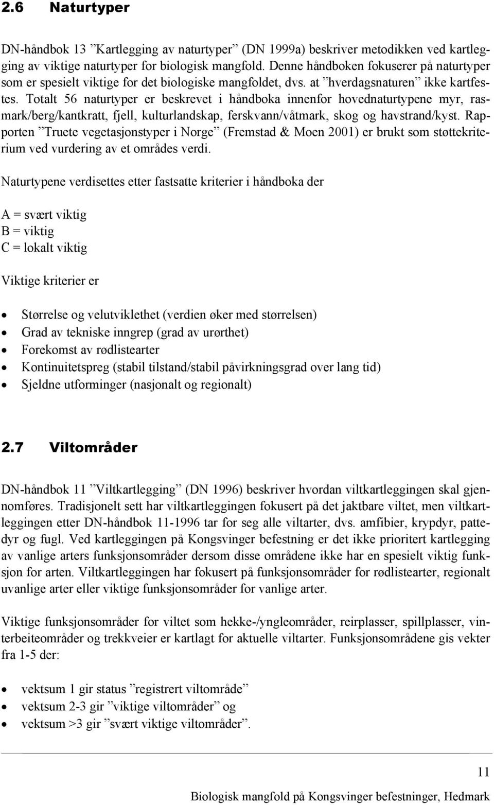 Totalt 56 naturtyper er beskrevet i håndboka innenfor hovednaturtypene myr, rasmark/berg/kantkratt, fjell, kulturlandskap, ferskvann/våtmark, skog og havstrand/kyst.