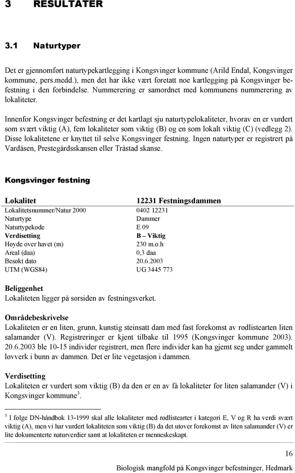 Innenfor Kongsvinger befestning er det kartlagt sju naturtypelokaliteter, hvorav en er vurdert som svært viktig (A), fem lokaliteter som viktig (B) og en som lokalt viktig (C) (vedlegg 2).