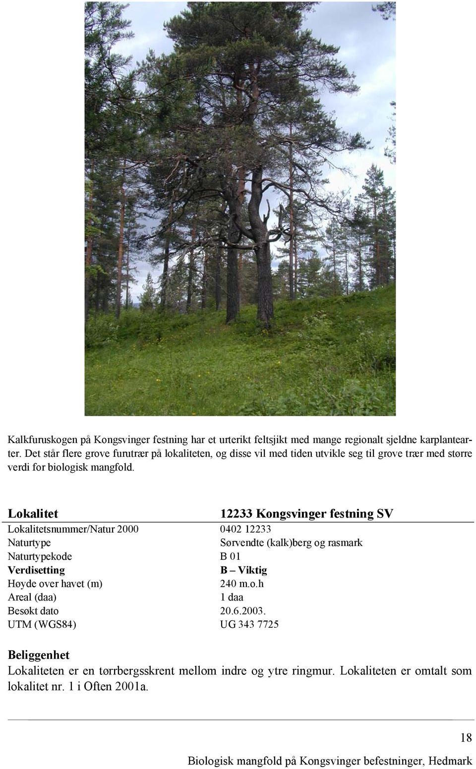 Lokalitet 12233 Kongsvinger festning SV Lokalitetsnummer/Natur 2000 0402 12233 Naturtype Sørvendte (kalk)berg og rasmark Naturtypekode B 01 B Viktig Høyde