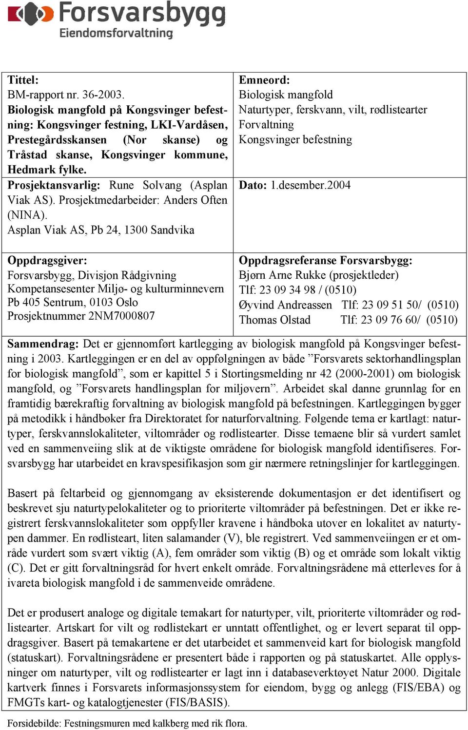 Asplan Viak AS, Pb 24, 1300 Sandvika Oppdragsgiver: Forsvarsbygg, Divisjon Rådgivning Kompetansesenter Miljø- og kulturminnevern Pb 405 Sentrum, 0103 Oslo Prosjektnummer 2NM7000807 Emneord: Biologisk