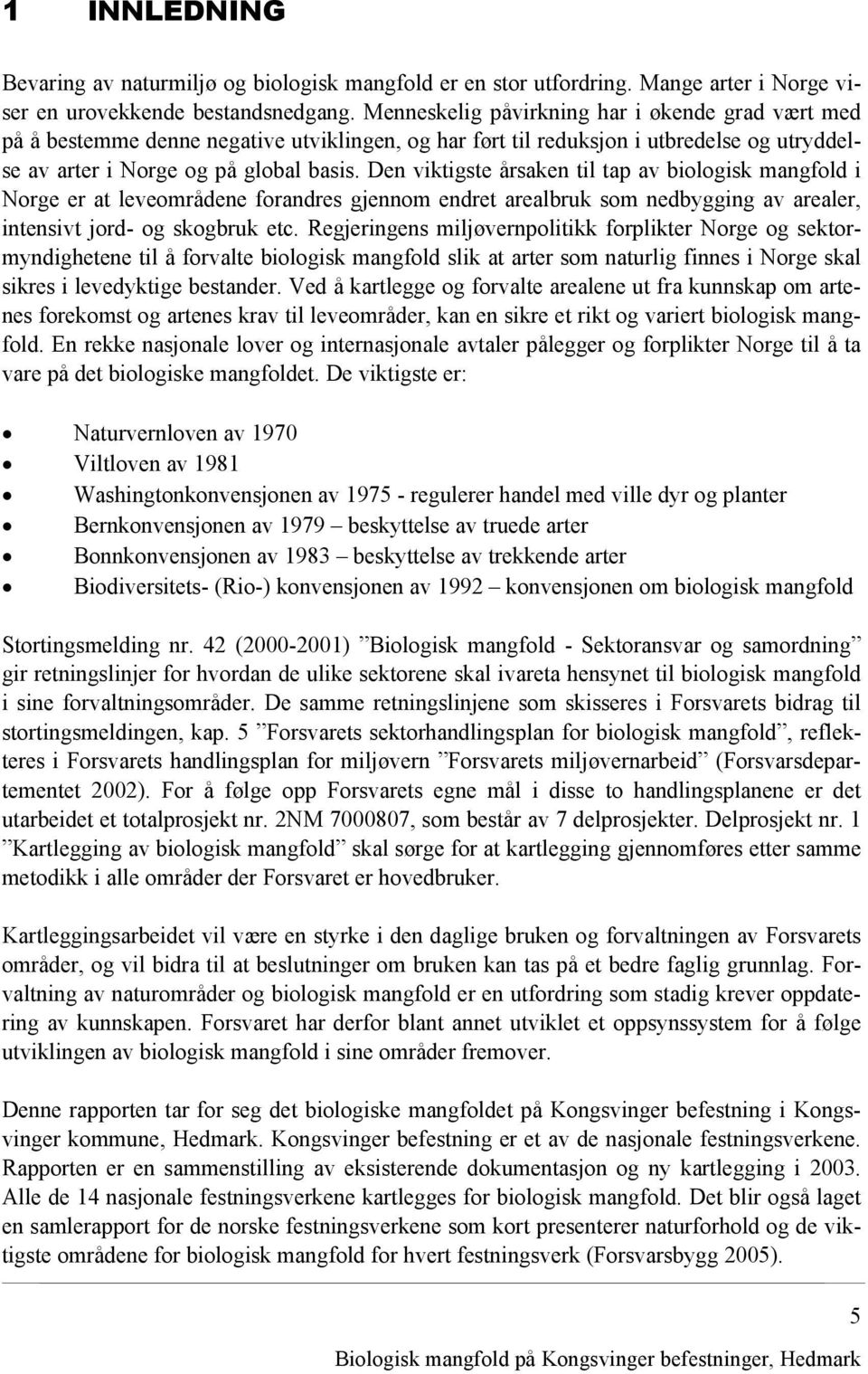 Den viktigste årsaken til tap av biologisk mangfold i Norge er at leveområdene forandres gjennom endret arealbruk som nedbygging av arealer, intensivt jord- og skogbruk etc.