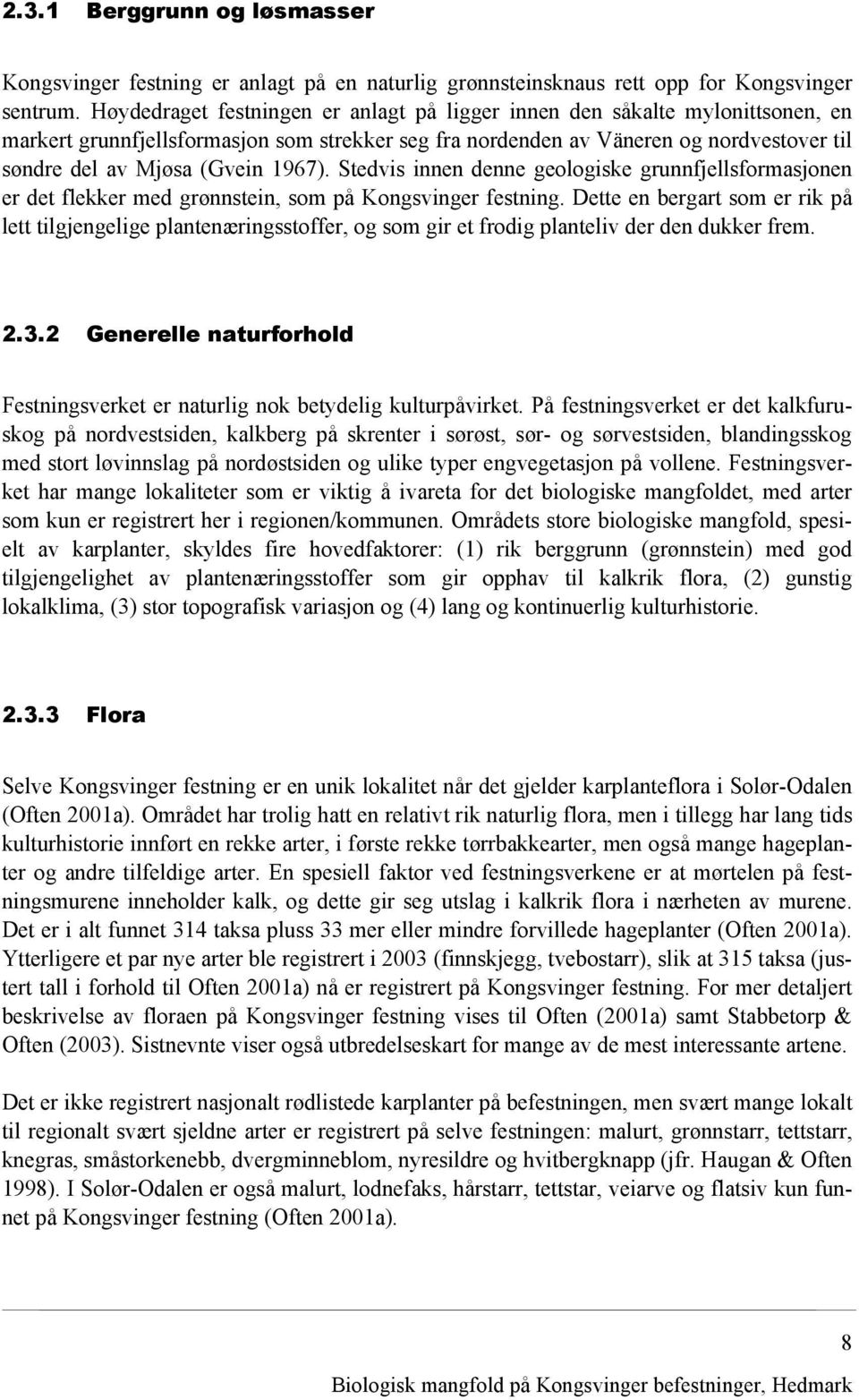 1967). Stedvis innen denne geologiske grunnfjellsformasjonen er det flekker med grønnstein, som på Kongsvinger festning.