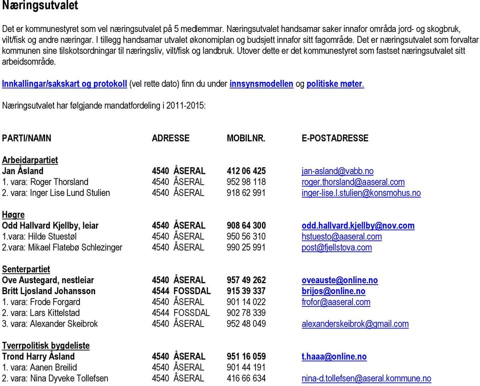 Utover dette er det kommunestyret som fastset næringsutvalet sitt arbeidsområde. Næringsutvalet har følgjande mandatfordeling i 2011-2015: Jan Åsland 4540 ÅSERAL 412 06 425 jan-asland@vabb.no 1.