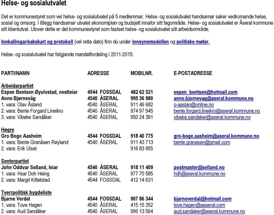 Utover dette er det kommunestyret som fastset helse- og sosialutvalet sitt arbeidsområde.