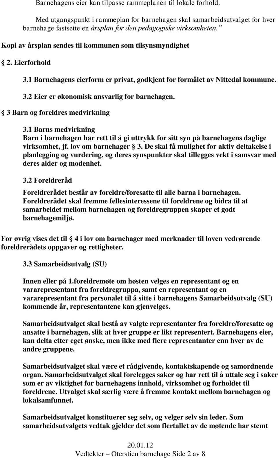 Kopi av årsplan sendes til kommunen som tilsynsmyndighet 2. Eierforhold 3.1 Barnehagens eierform er privat, godkjent for formålet av Nittedal kommune. 3.2 Eier er økonomisk ansvarlig for barnehagen.