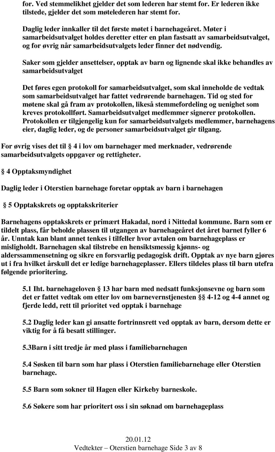 Saker som gjelder ansettelser, opptak av barn og lignende skal ikke behandles av samarbeidsutvalget Det føres egen protokoll for samarbeidsutvalget, som skal inneholde de vedtak som