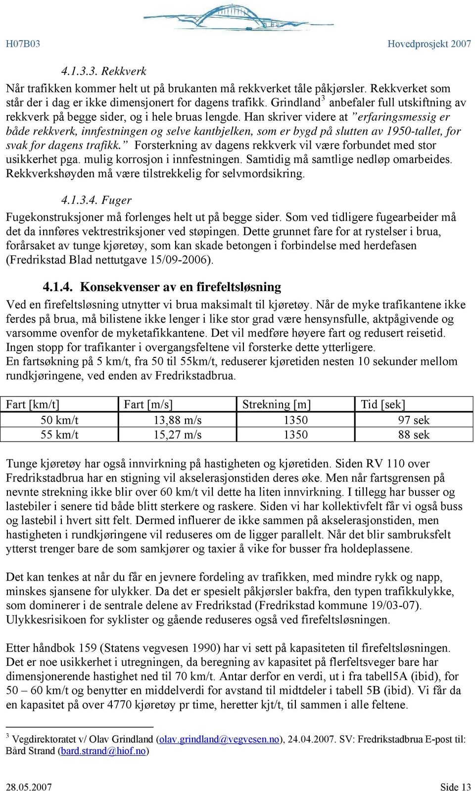 Han skriver videre at erfaringsmessig er både rekkverk, innfestningen og selve kantbjelken, som er bygd på slutten av 1950-tallet, for svak for dagens trafikk.