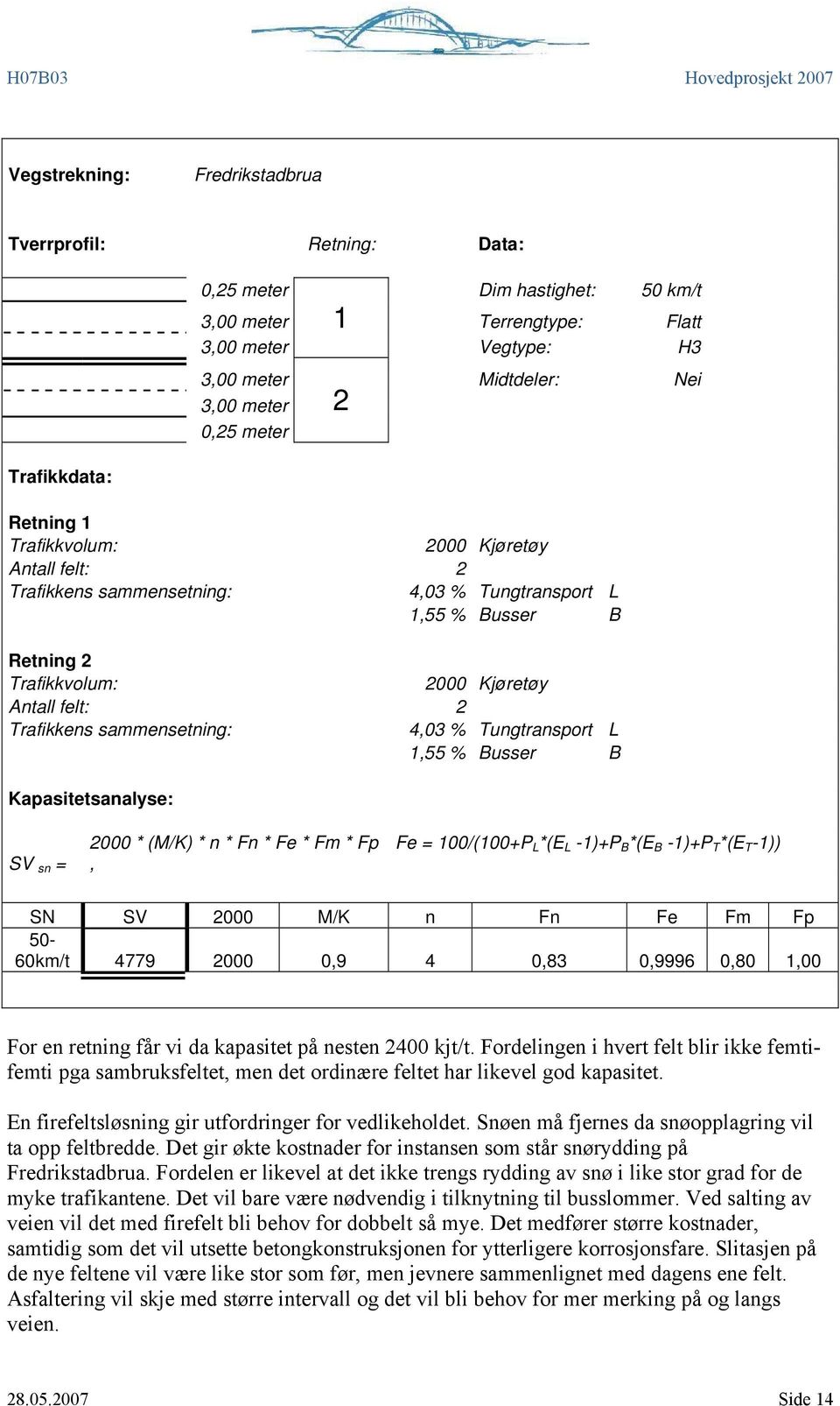 sammensetning: 4,03 % Tungtransport L 1,55 % Busser B Kapasitetsanalyse: SV sn = 2000 * (M/K) * n * Fn * Fe * Fm * Fp, Fe = 100/(100+P L *(E L -1)+P B *(E B -1)+P T *(E T -1)) SN SV 2000 M/K n Fn Fe