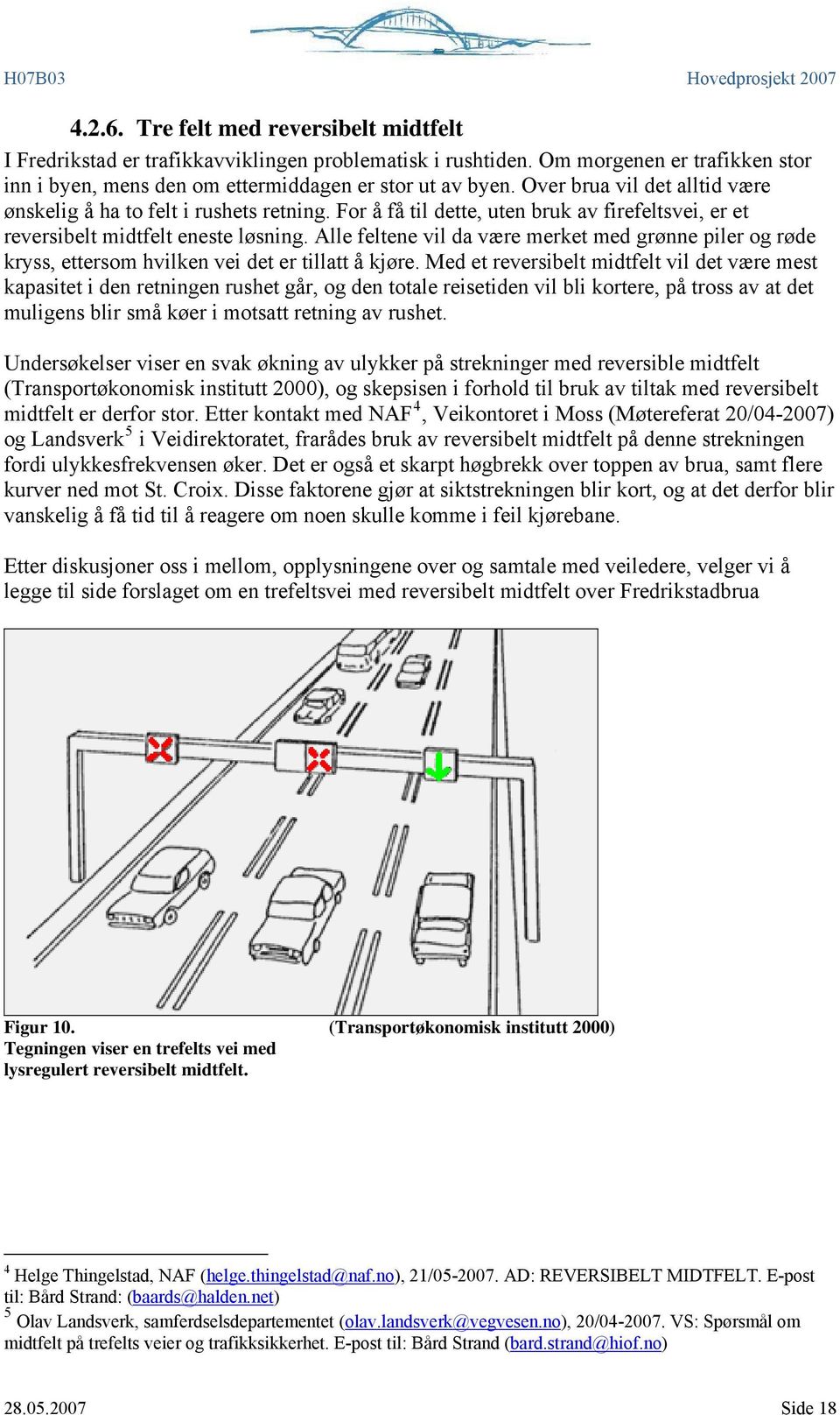 Alle feltene vil da være merket med grønne piler og røde kryss, ettersom hvilken vei det er tillatt å kjøre.