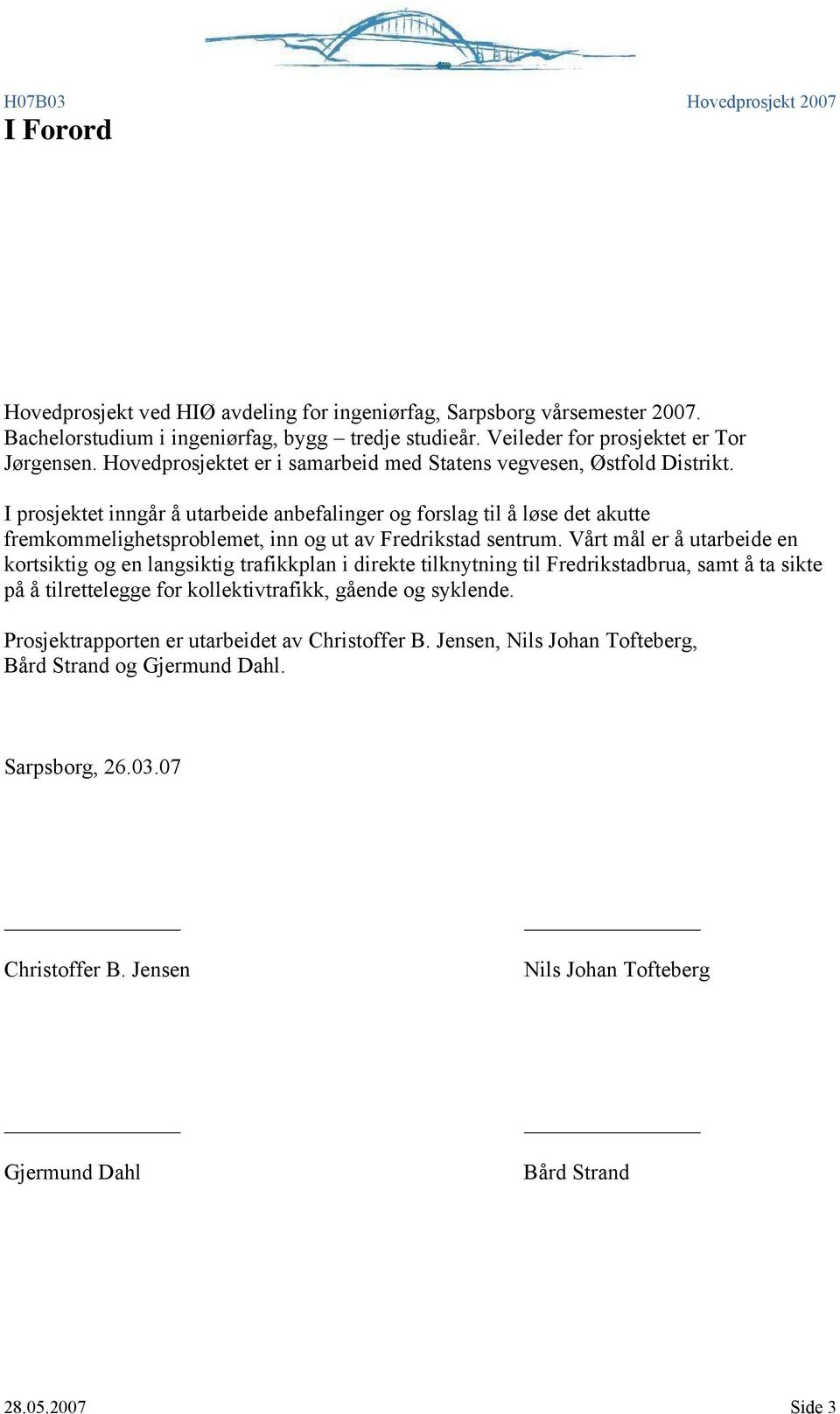 I prosjektet inngår å utarbeide anbefalinger og forslag til å løse det akutte fremkommelighetsproblemet, inn og ut av Fredrikstad sentrum.