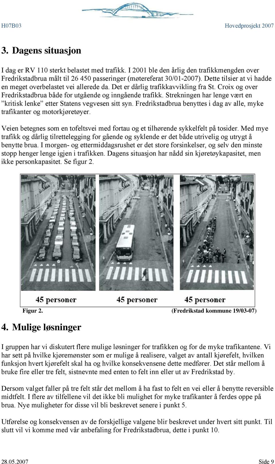 Strekningen har lenge vært en kritisk lenke etter Statens vegvesen sitt syn. Fredrikstadbrua benyttes i dag av alle, myke trafikanter og motorkjøretøyer.