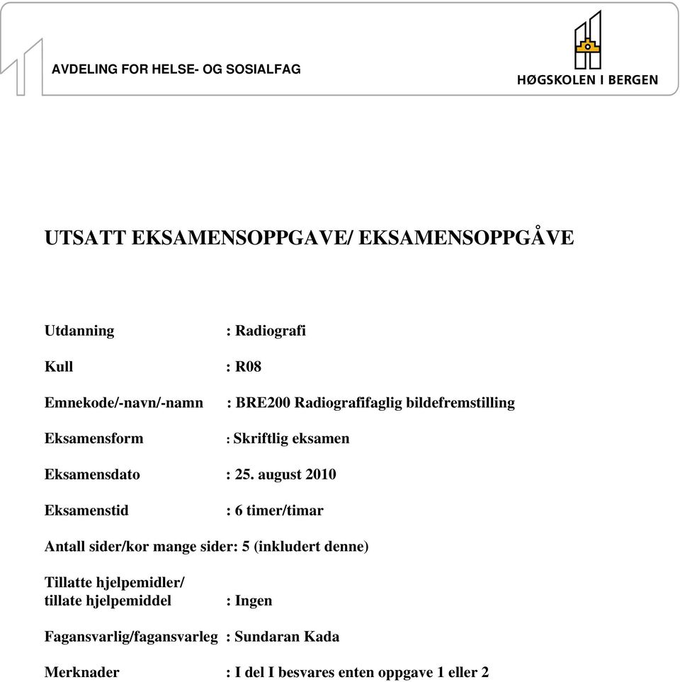 august 2010 Eksamenstid : 6 timer/timar Antall sider/kor mange sider: 5 (inkludert denne) Tillatte hjelpemidler/