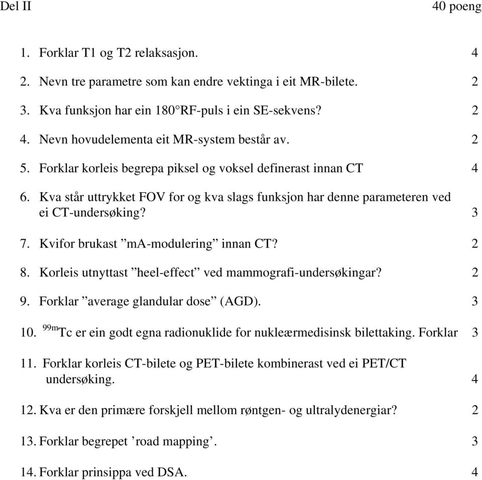 Kva står uttrykket FOV for og kva slags funksjon har denne parameteren ved ei CT-undersøking? 3 7. Kvifor brukast ma-modulering innan CT? 2 8.