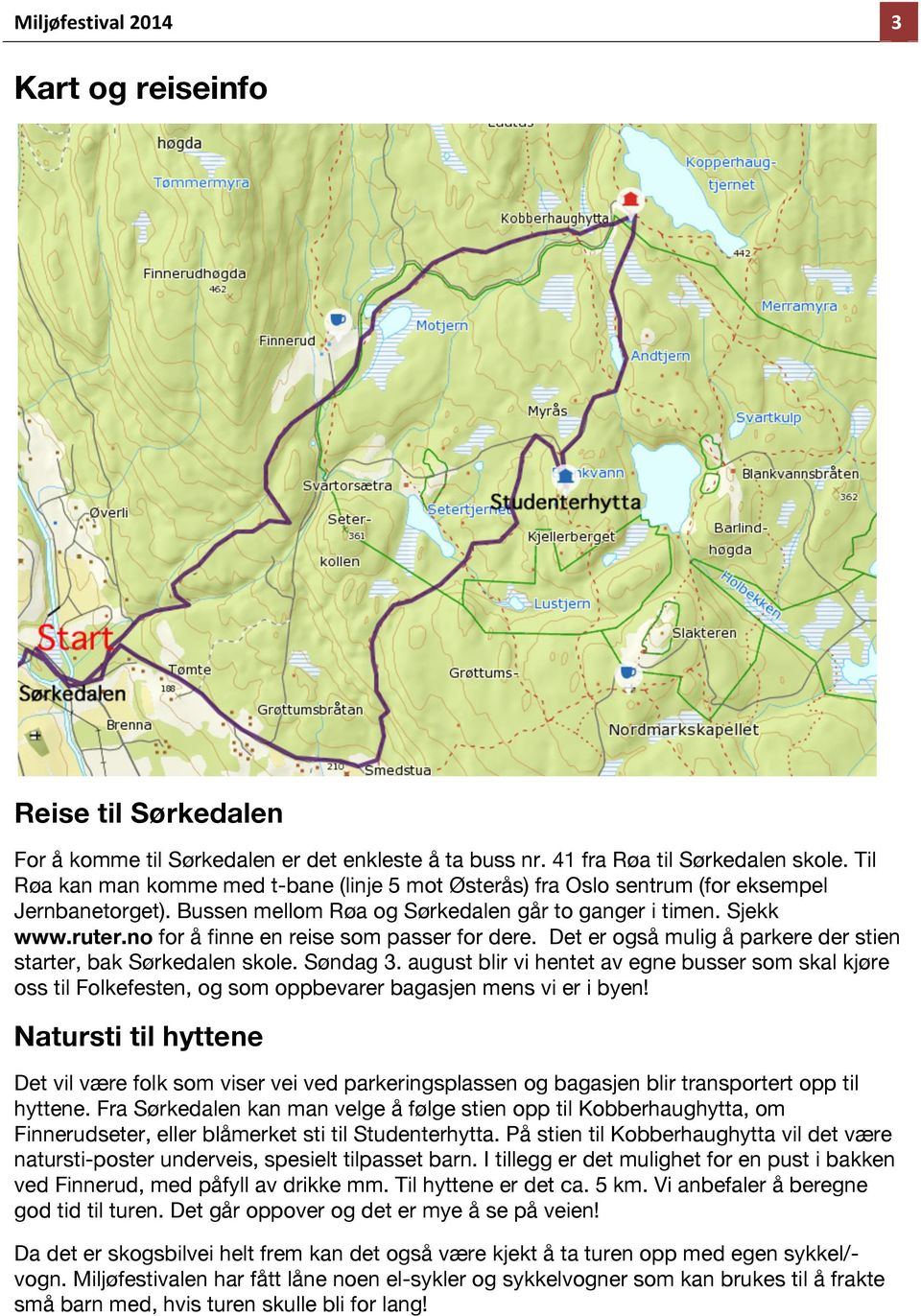 no for å finne en reise som passer for dere. Det er også mulig å parkere der stien starter, bak Sørkedalen skole. Søndag 3.