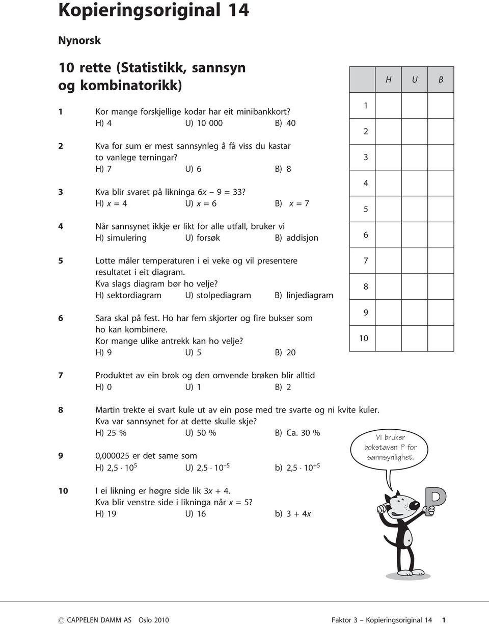 H) x =4 U)x =6 B) x =7 4 Når sannsynet ikkje er likt for alle utfall, bruker vi H) simulering U) forsøk B) addisjon 5 Lotte måler temperaturen i ei veke og vil presentere resultatet i eit diagram.