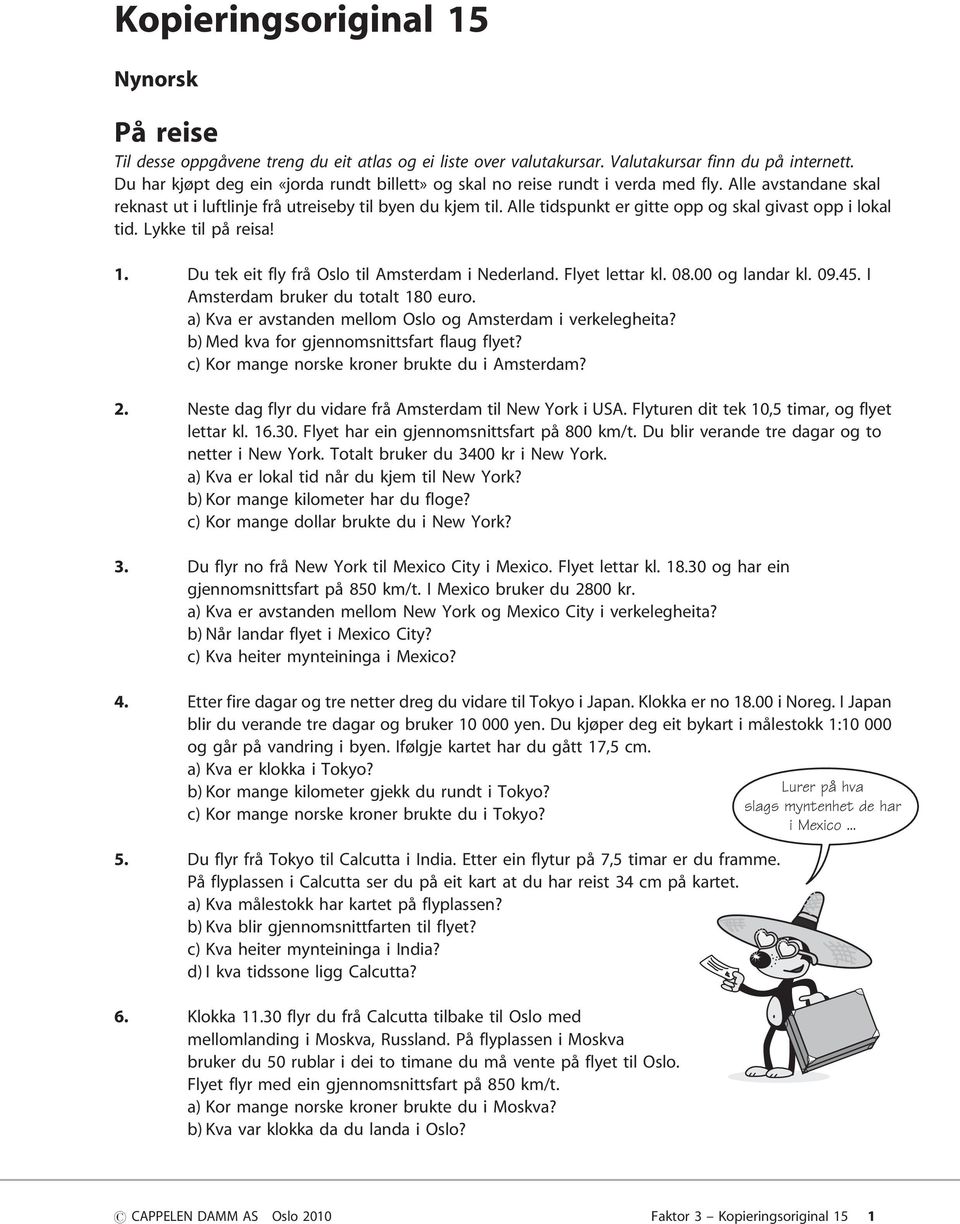Alle tidspunkt er gitte opp og skal givast opp i lokal tid. Lykke til på reisa! 1. Du tek eit fly frå Oslo til Amsterdam i Nederland. Flyet lettar kl. 0.00 og landar kl. 09.45.