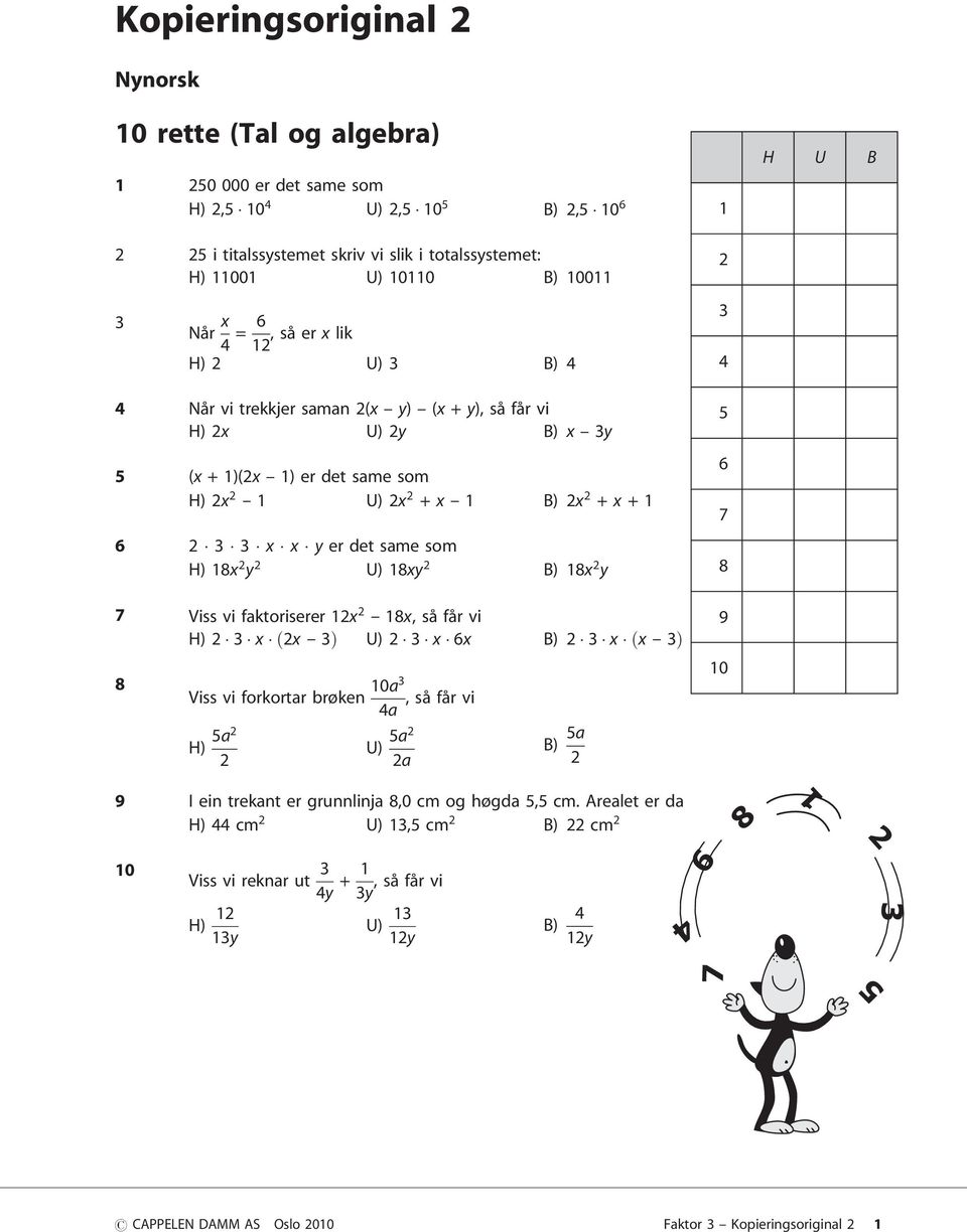 er det same som H) 1x y U) 1xy B) 1x y 7 Viss vi faktoriserer 1x -- 1x, såfår vi H) x ðx -- Þ U) x 6x B) x ðx -- Þ Viss vi forkortar brøken 10a,såfår vi 4a H) 5a U) 5a a B) 5a 5 6 7