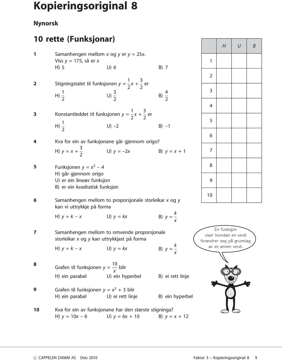 H) y = x + 5 Funksjonen y = x -- 4 H) går gjennom origo U) er ein lineær funksjon B) er ein kvadratisk funksjon U) y =--x B) y = x +1 6 Samanhengen mellom to proporsjonale storleikar x og y kan vi