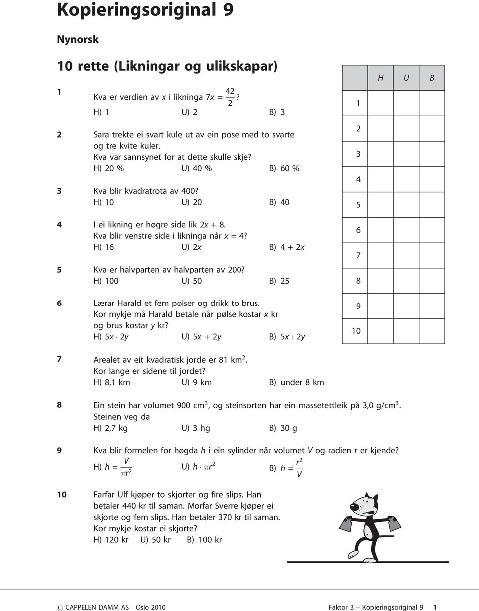 H) 16 U) x B) 4 + x 5 Kva er halvparten av halvparten av 00? H) 100 U) 50 B) 5 6 Lærar Harald et fem pølser og drikk to brus. Kor mykje må Harald betale når pølse kostar x kr og brus kostar y kr?