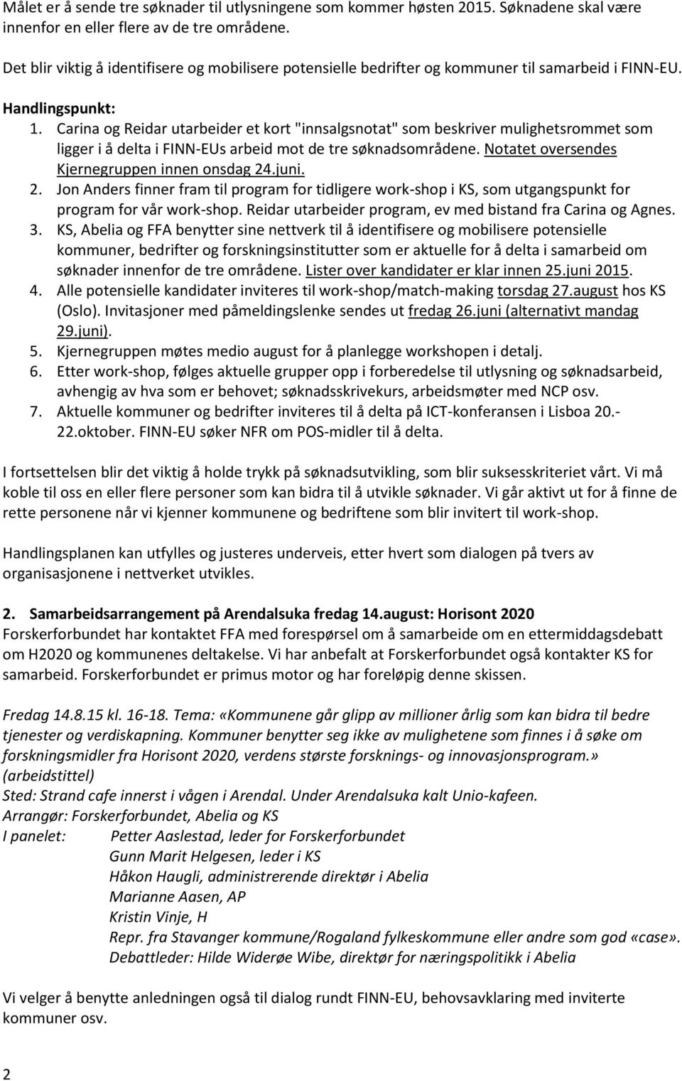 Carina og Reidar utarbeider et kort "innsalgsnotat" som beskriver mulighetsrommet som ligger i å delta i FINN-EUs arbeid mot de tre søknadsområdene. Notatet oversendes Kjernegruppen innen onsdag 24.