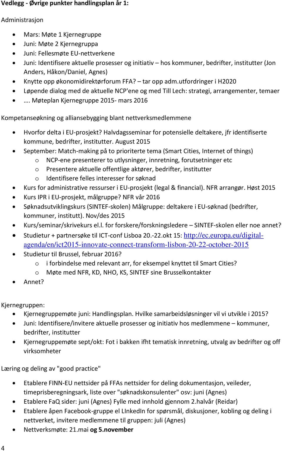 utfordringer i H2020 Løpende dialog med de aktuelle NCP'ene og med Till Lech: strategi, arrangementer, temaer.