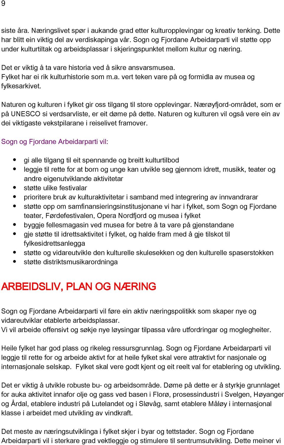 Fylket har ei rik kulturhistorie som m.a. vert teken vare på og formidla av musea og fylkesarkivet. Naturen og kulturen i fylket gir oss tilgang til store opplevingar.