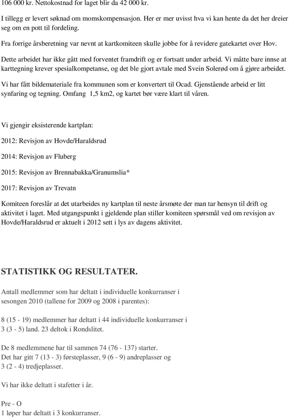 Vi måtte bare innse at karttegning krever spesialkompetanse, og det ble gjort avtale med Svein Solerød om å gjøre arbeidet. Vi har fått bildemateriale fra kommunen som er konvertert til Ocad.