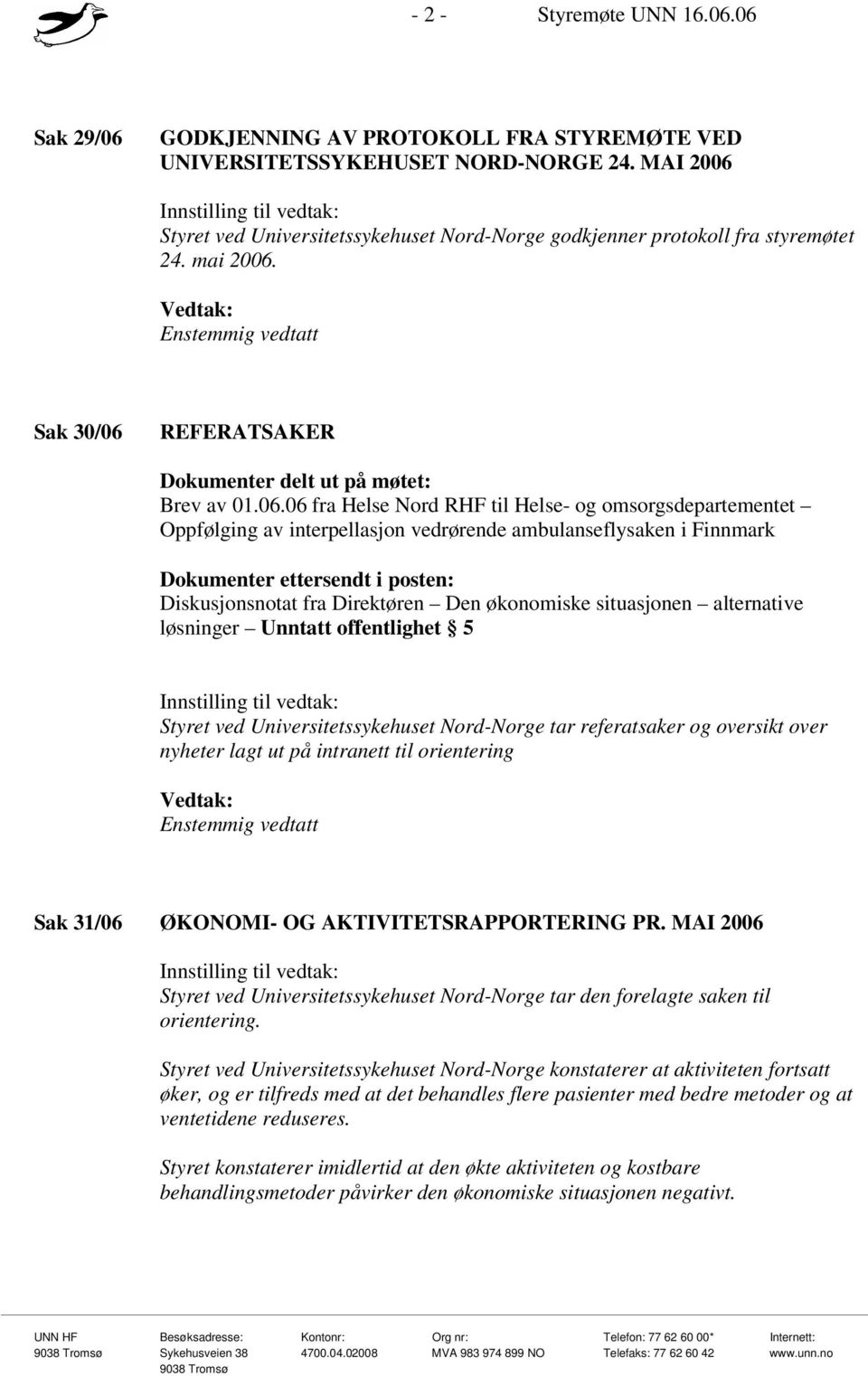 Styret ved Universitetssykehuset Nord-Norge godkjenner protokoll fra styremøtet 24. mai 2006.