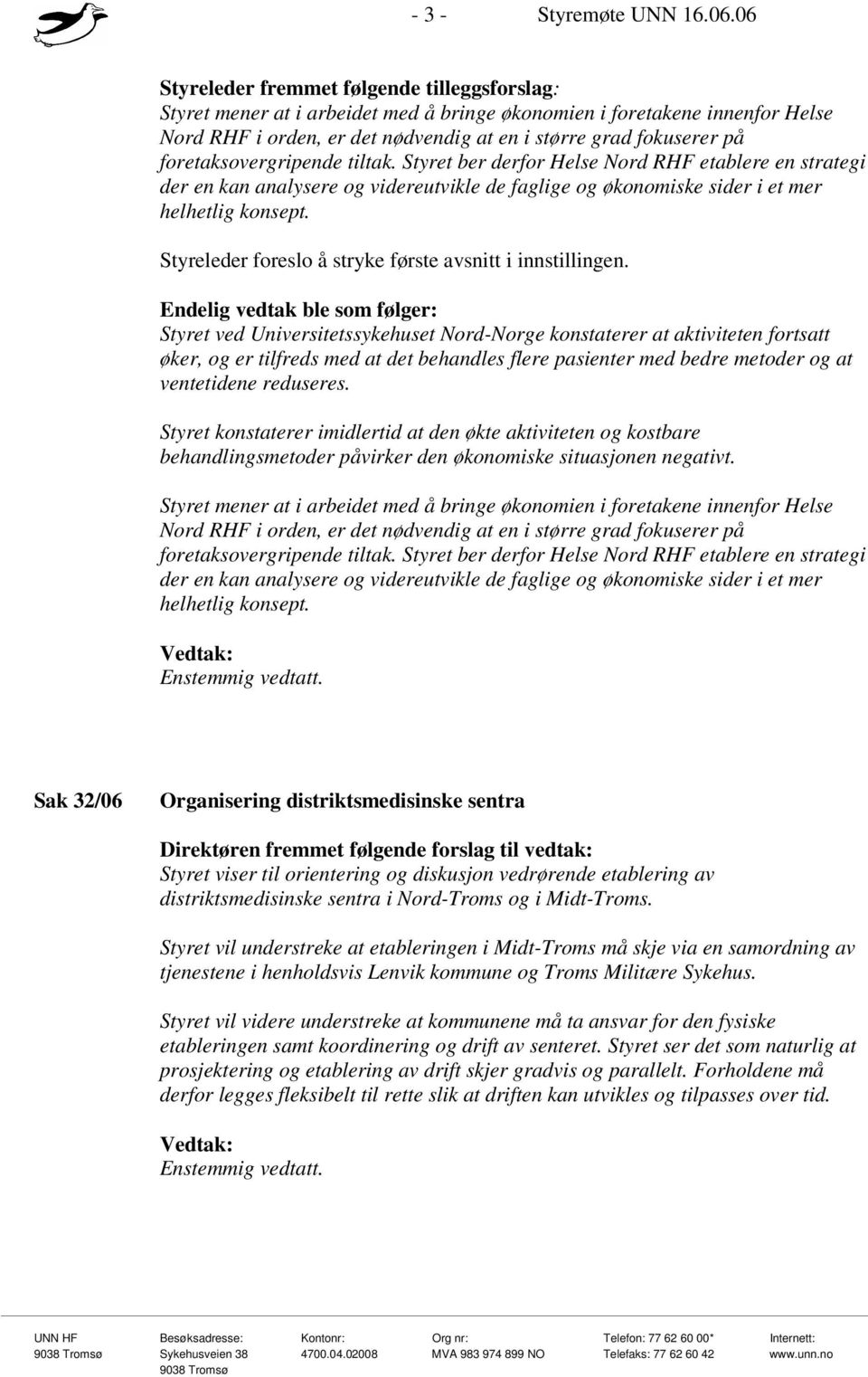 foretaksovergripende tiltak. Styret ber derfor Helse Nord RHF etablere en strategi der en kan analysere og videreutvikle de faglige og økonomiske sider i et mer helhetlig konsept.