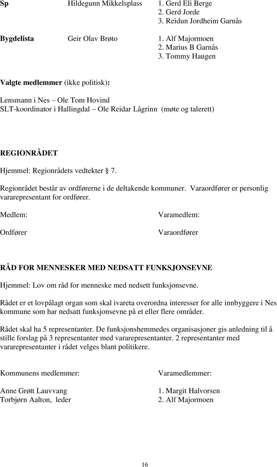 Regionrådet består av ordførerne i de deltakende kommuner. Varaordfører er personlig vararepresentant for ordfører.