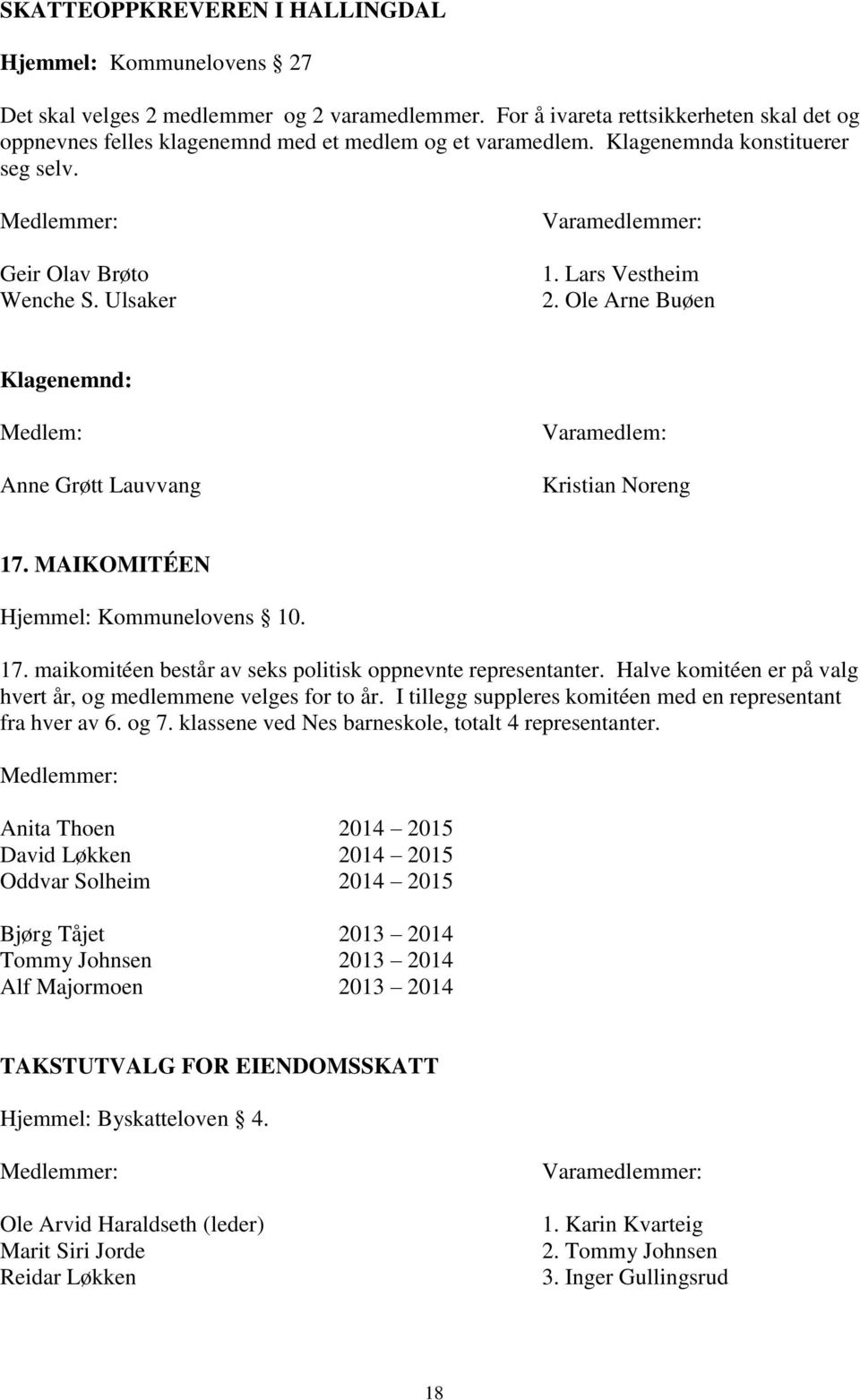 Lars Vestheim 2. Ole Arne Buøen Klagenemnd: Anne Grøtt Lauvvang Kristian Noreng 17. MAIKOMITÉEN Hjemmel: Kommunelovens 10. 17. maikomitéen består av seks politisk oppnevnte representanter.