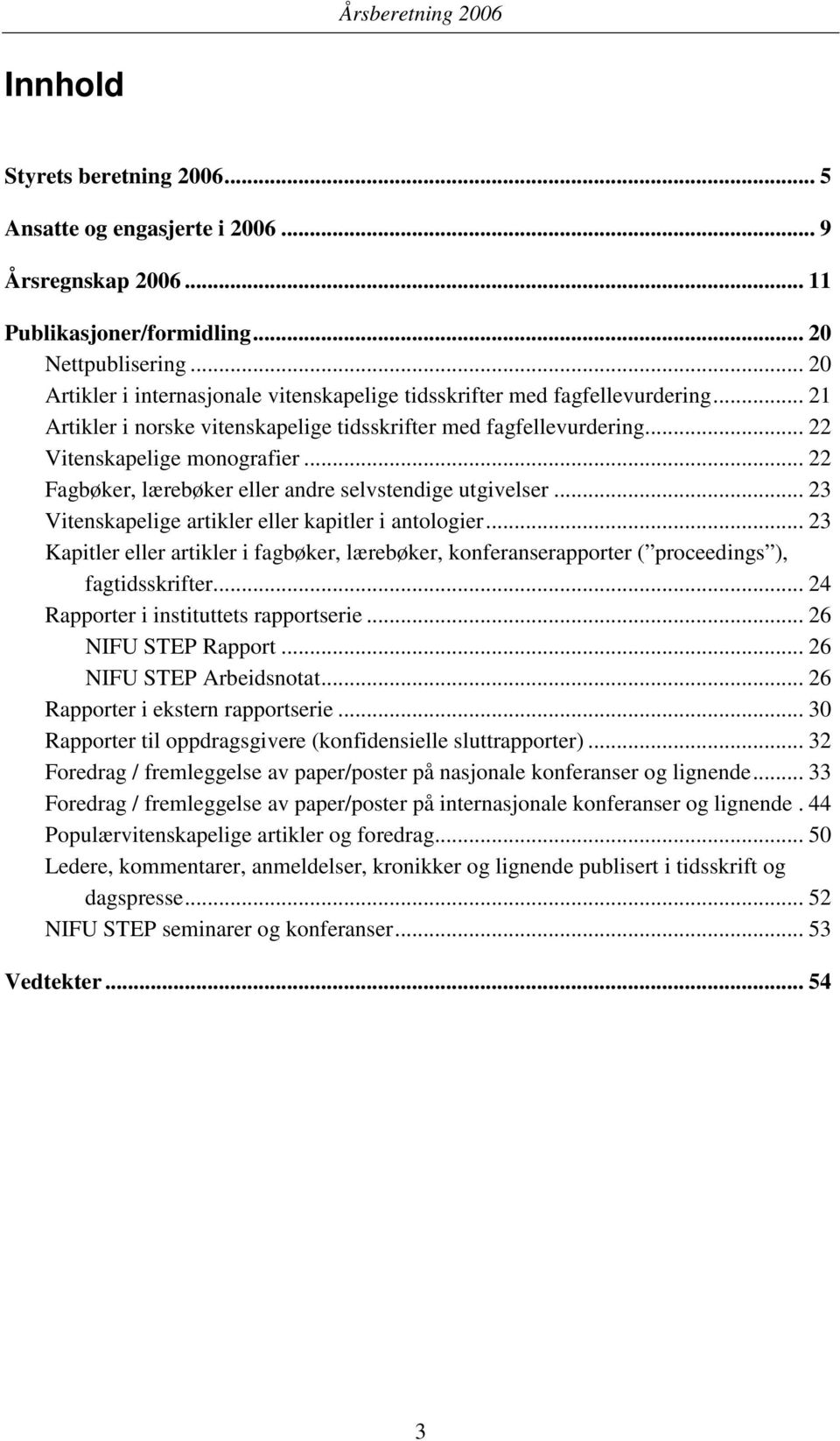 .. 22 Fagbøker, lærebøker eller andre selvstendige utgivelser... 23 Vitenskapelige artikler eller kapitler i antologier.