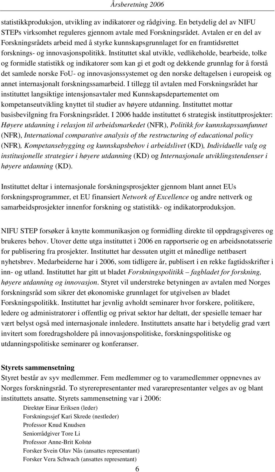 Instituttet skal utvikle, vedlikeholde, bearbeide, tolke og formidle statistikk og indikatorer som kan gi et godt og dekkende grunnlag for å forstå det samlede norske FoU- og innovasjonssystemet og