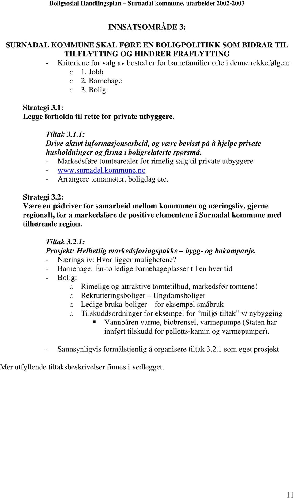 - Markedsføre tomtearealer for rimelig salg til private utbyggere - www.surnadal.kommune.no - Arrangere temamøter, boligdag etc. Strategi 3.