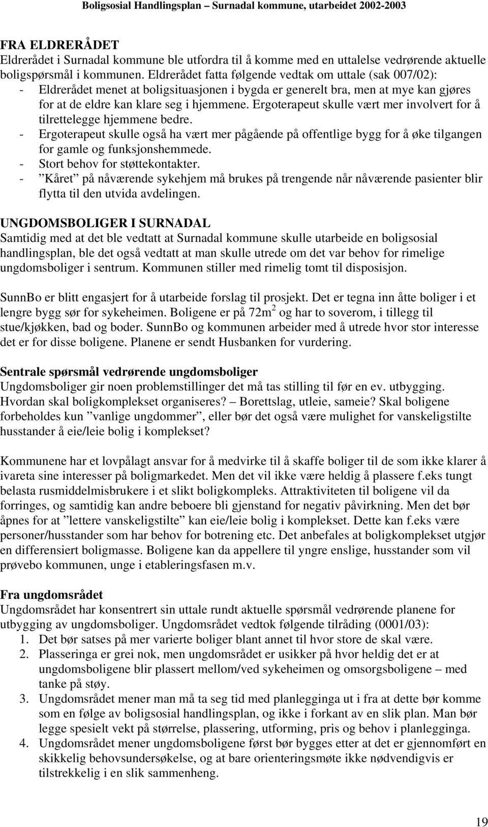 Ergoterapeut skulle vært mer involvert for å tilrettelegge hjemmene bedre. - Ergoterapeut skulle også ha vært mer pågående på offentlige bygg for å øke tilgangen for gamle og funksjonshemmede.