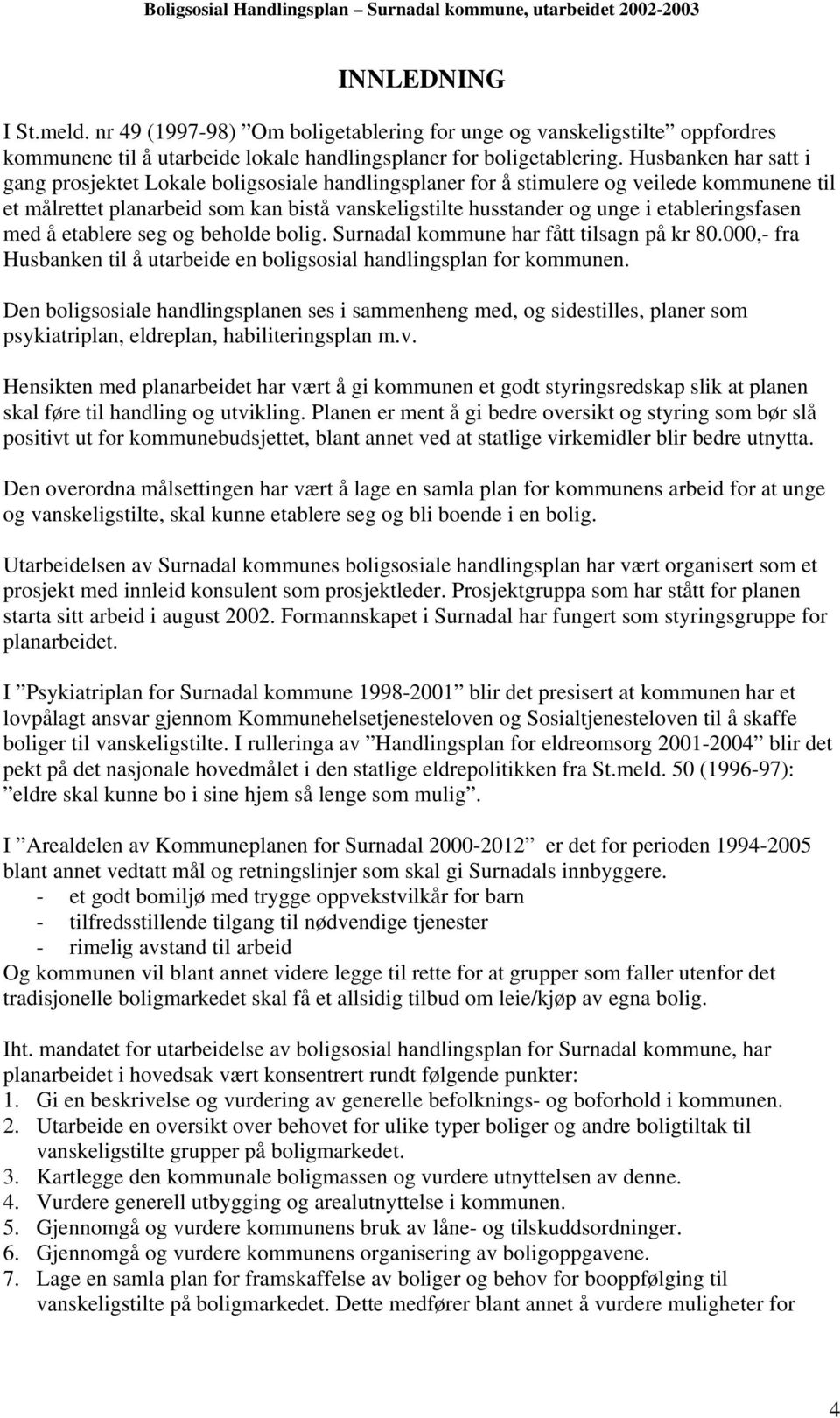 etableringsfasen med å etablere seg og beholde bolig. Surnadal kommune har fått tilsagn på kr 80.000,- fra Husbanken til å utarbeide en boligsosial handlingsplan for kommunen.