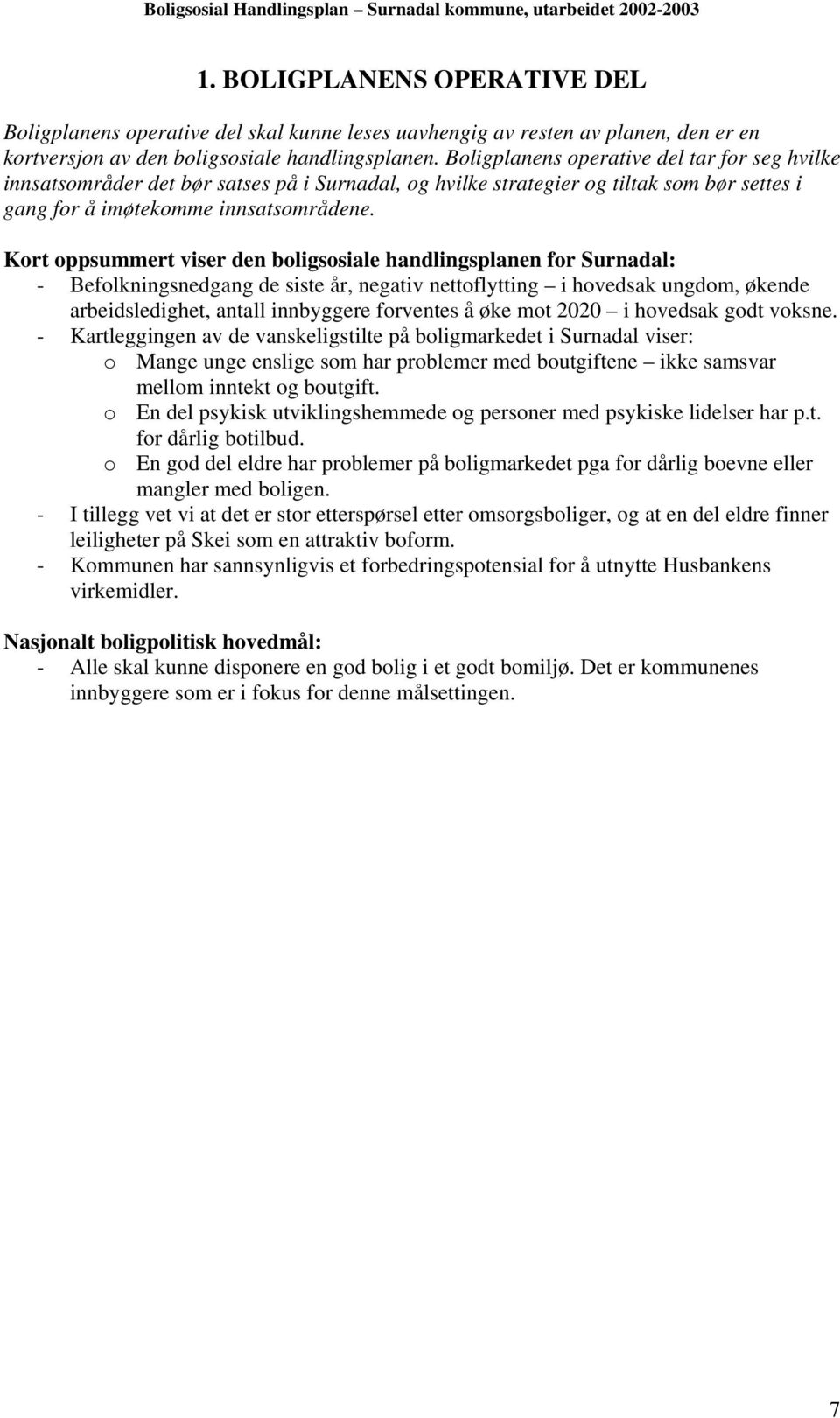 Kort oppsummert viser den boligsosiale handlingsplanen for Surnadal: - Befolkningsnedgang de siste år, negativ nettoflytting i hovedsak ungdom, økende arbeidsledighet, antall innbyggere forventes å