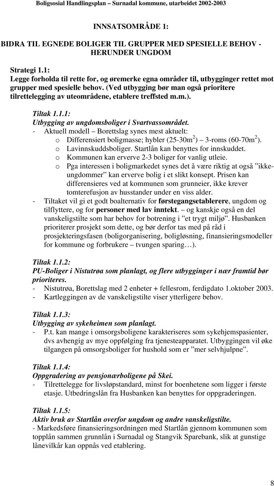 (Ved utbygging bør man også prioritere tilrettelegging av uteområdene, etablere treffsted m.m.). Tiltak 1.1.1: Utbygging av ungdomsboliger i Svartvassområdet.