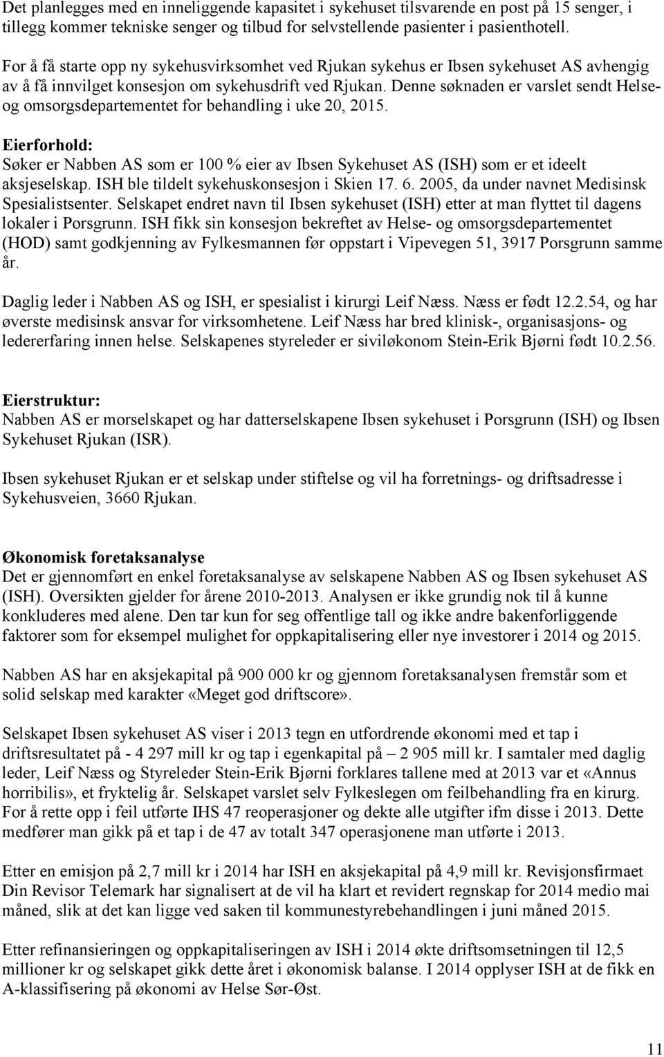 Denne søknaden er varslet sendt Helseog omsorgsdepartementet for behandling i uke 20, 2015. Eierforhold: Søker er Nabben AS som er 100 % eier av Ibsen Sykehuset AS (ISH) som er et ideelt aksjeselskap.