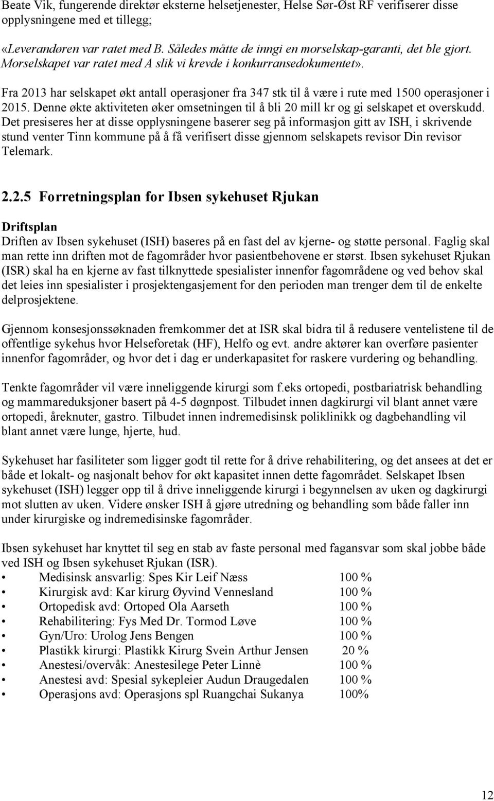 Fra 2013 har selskapet økt antall operasjoner fra 347 stk til å være i rute med 1500 operasjoner i 2015. Denne økte aktiviteten øker omsetningen til å bli 20 mill kr og gi selskapet et overskudd.