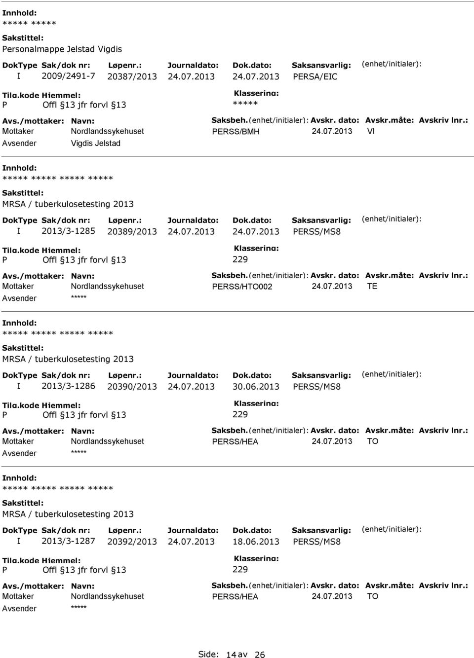 : ERSS/HTO002 TE Avsender nnhold: 2013/3-1286 20390/2013 30.06.2013 ERSS/MS8 Avs./mottaker: Navn: Saksbeh. Avskr. dato: Avskr.måte: Avskriv lnr.