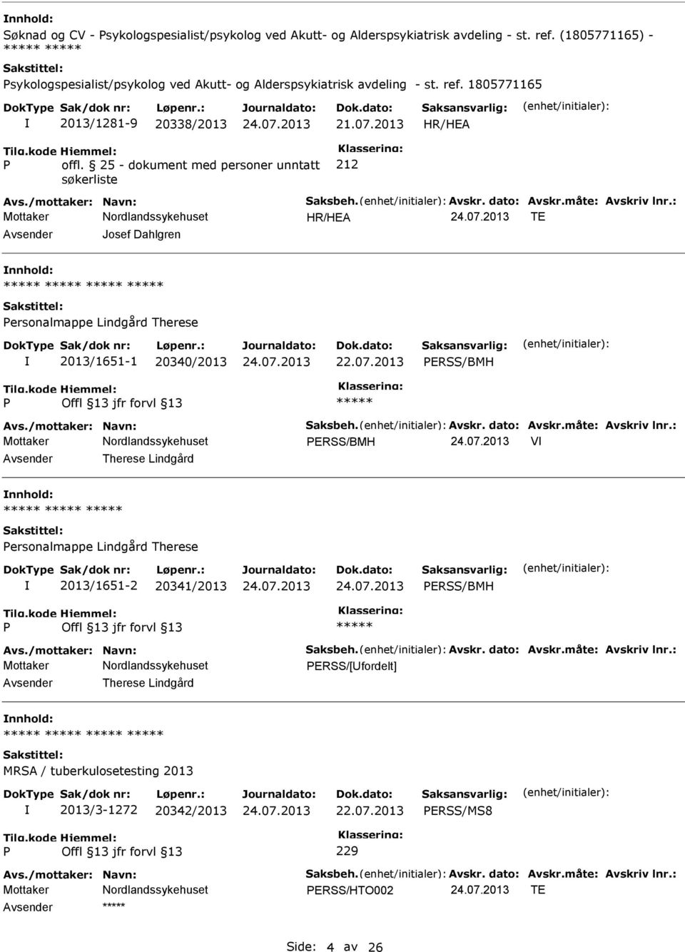 : TE Avsender Josef Dahlgren nnhold: ersonalmappe Lindgård Therese 2013/1651-1 20340/2013 22.07.2013 ERSS/BMH Avs./mottaker: Navn: Saksbeh. Avskr. dato: Avskr.måte: Avskriv lnr.