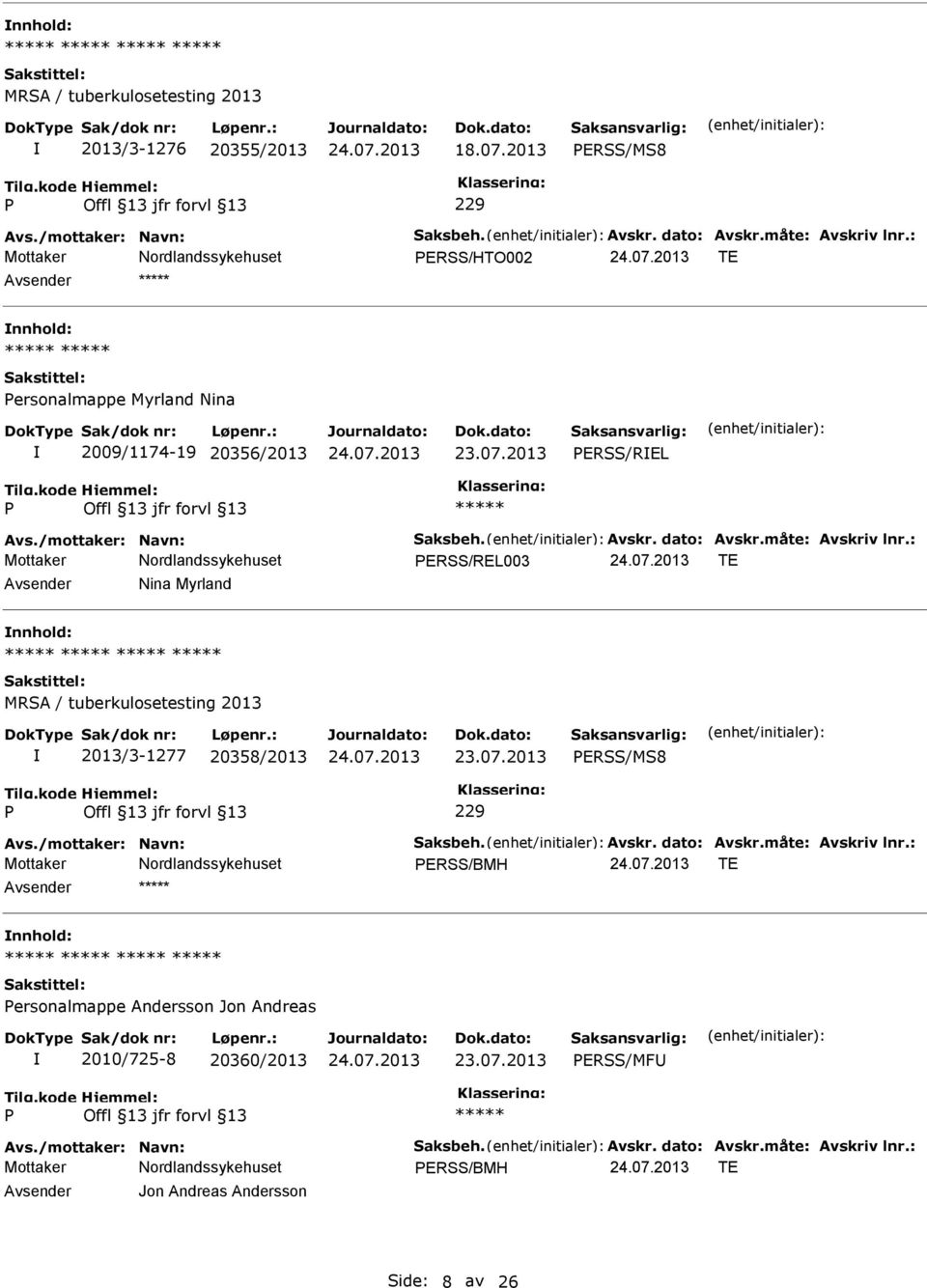 måte: Avskriv lnr.: ERSS/REL003 TE Avsender Nina Myrland nnhold: 2013/3-1277 20358/2013 23.07.2013 ERSS/MS8 Avs./mottaker: Navn: Saksbeh. Avskr. dato: Avskr.