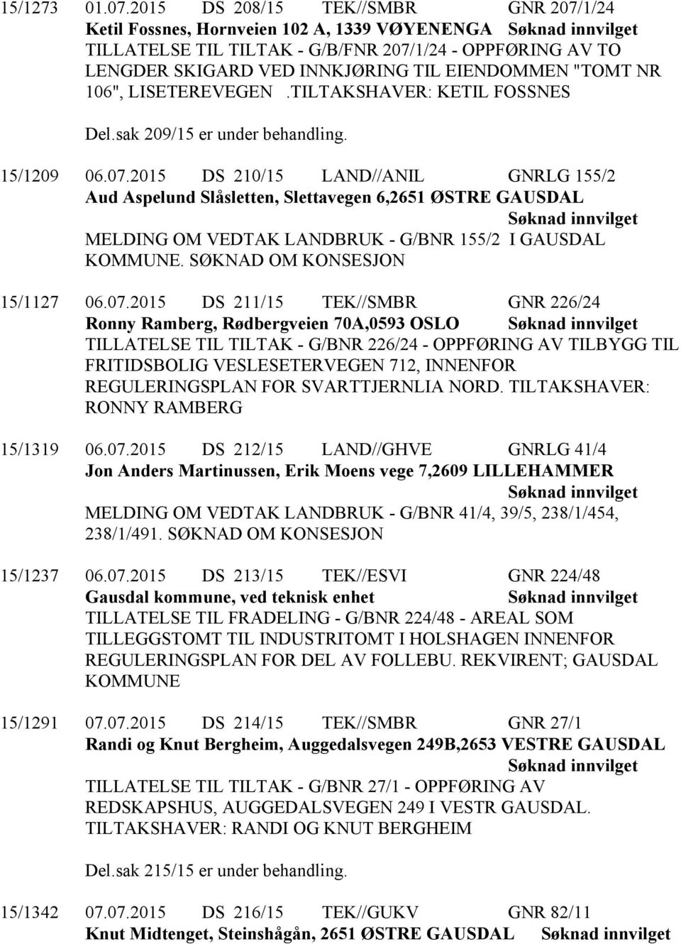 106", LISETEREVEGEN.TILTAKSHAVER: KETIL FOSSNES Del.sak 209/15 er under behandling. 15/1209 06.07.