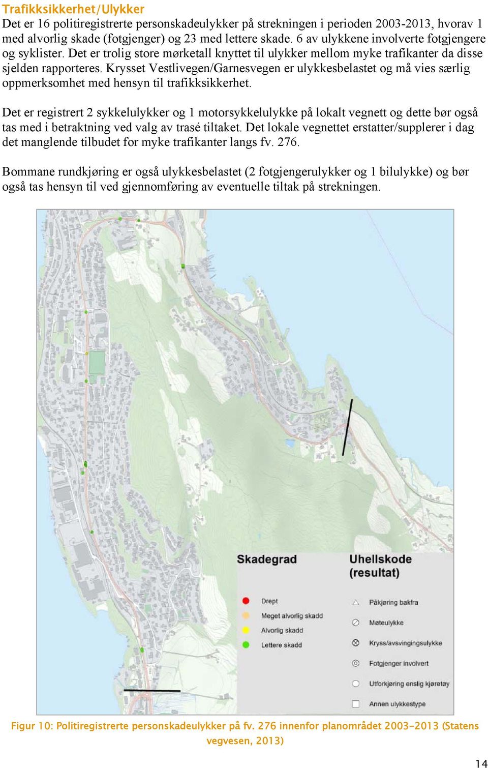 Krysset Vestlivegen/Garnesvegen er ulykkesbelastet og må vies særlig oppmerksomhet med hensyn til trafikksikkerhet.